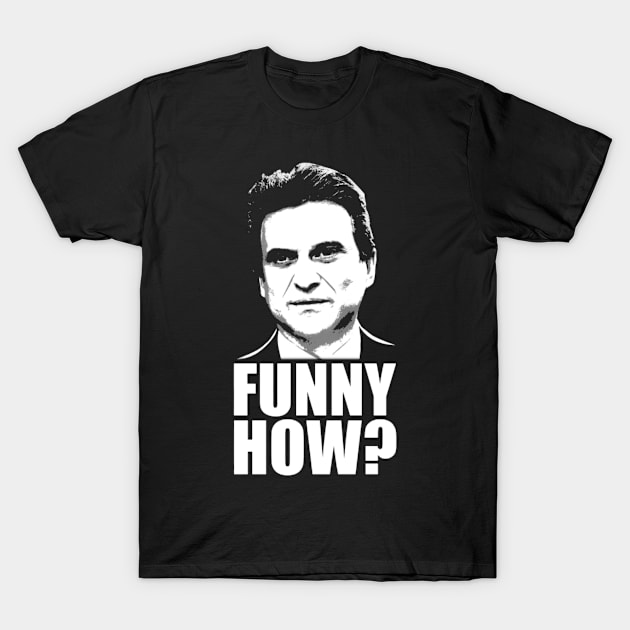 Funny How Goodfellas Joe Pesci T-Shirt by hamdansengut